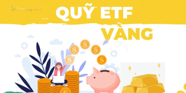 Quỹ ETF vàng là gì? Đặc điểm nổi bậc của quỹ ETF vàng
