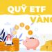 Quỹ ETF vàng là gì? Đặc điểm nổi bậc của quỹ ETF vàng
