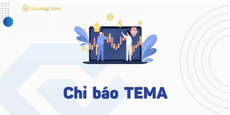 Chỉ báo TEMA là gì? Làm sao để ứng dụng chỉ báo TEMA vào giao dịch?