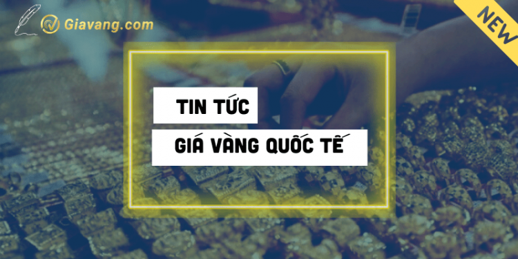 Tin tức giá vàng quốc tế