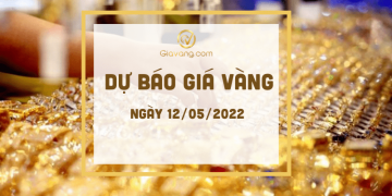 Dự báo giá vàng ngày 12/5/2022