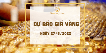 Dự báo giá vàng ngày 27-5