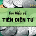Kiến thức về tiền điện tử mà nhà đầu tư nhất định phải biết 6 Tiền điện tử là gì
