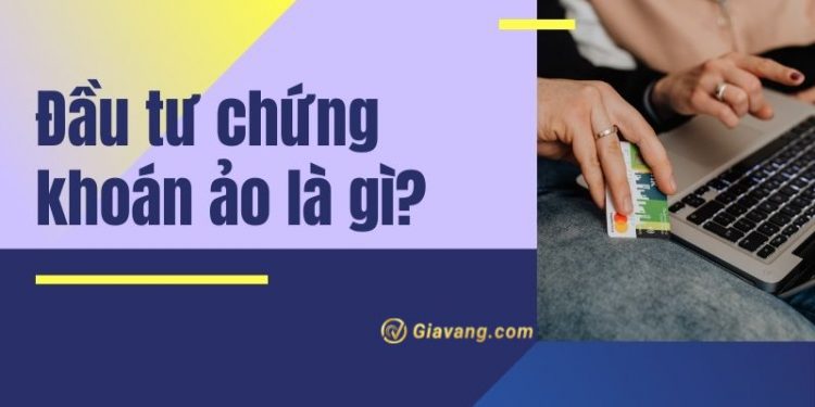 Chứng khoán ảo là gì? Cách tạo tài khoản chứng khoán ảo