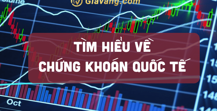 Chứng khoán quốc tế là gì? Bí mật đầu tư chỉ trong 5 phút 1 Chứng khoán quốc tế là gì