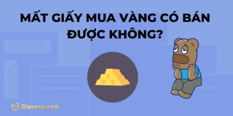 Mất giấy mua vàng có bán được không? 