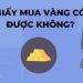 Mất giấy mua vàng có bán được không? 