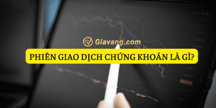 Phiên giao dịch chứng khoán là gì?