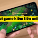 Chơi game kiếm tiền online là gì?