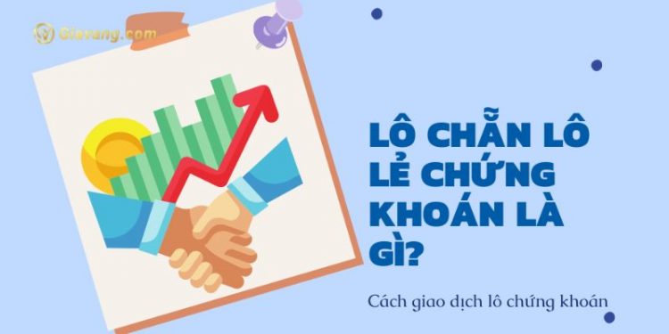 Lô chẵn lô lẻ cổ phiếu là gì? Hướng dẫn giao dịch lô cổ phiếu 1 Lô chẵn lô lẻ cổ phiếu là gì? Hướng dẫn giao dịch lô cổ phiếu