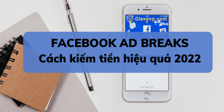 Facebook Ad Breaks là gì? Làm sao để kiếm tiền từ video Facebook