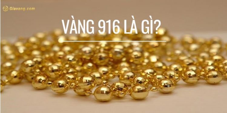 Vàng 916 là vàng gì? Giá vàng 916 hôm nay bao nhiêu 1 chỉ? 1 Vàng 916 là vàng gì? Giá vàng 916 hôm nay bao nhiêu 1 chỉ?