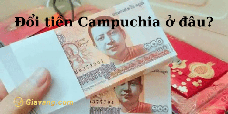 Đổi tiền Campuchia ở đâu? 1 Riel bằng bao nhiêu tiền Việt Nam? 1 Đổi tiền Campuchia ở đâu? 1 Riel bằng bao nhiêu tiền Việt Nam?