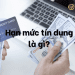 Hạn mức tín dụng là gì? Làm thế nào để thay đổi hạn mức tín dụng? 6 Hạn mức tín dụng là gì? Làm thế nào để thay đổi hạn mức tín dụng?