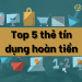 Top 5 thẻ tín dụng hoàn tiền hấp dẫn nhất hiện nay 6 Top 5 thẻ tín dụng hoàn tiền hấp dẫn nhất hiện nay