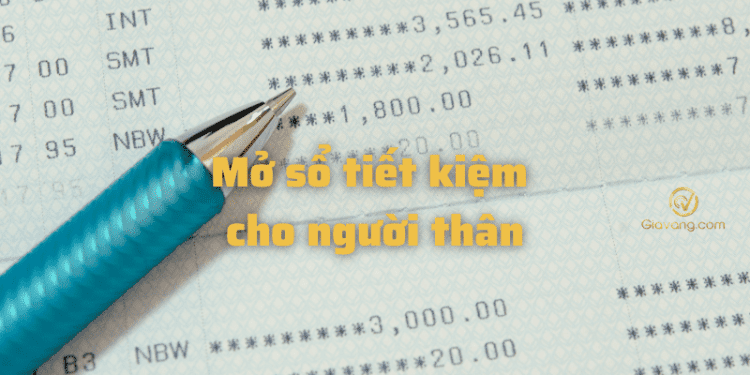 Hướng dẫn cách mở sổ tiết kiệm cho người thân chi tiết nhất 1 Mở sổ tiết kiệm cho người thân