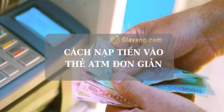 Đừng bỏ qua 5 cách nạp tiền vào thẻ ATM cực kỳ nhanh và đơn giản 1 Đừng bỏ qua 5 cách nạp tiền vào thẻ ATM cực kỳ nhanh và đơn giản