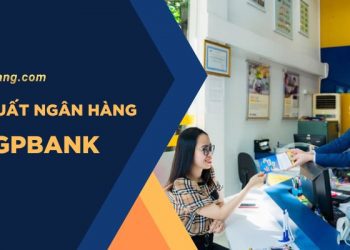 Lãi suất ngân hàng GPBank mới nhất. Có nên gửi tiết kiệm ngân hàng GPBank không?