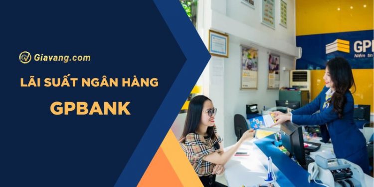 Lãi suất ngân hàng GPBank mới nhất. Có nên gửi tiết kiệm ngân hàng GPBank không? 1 Lãi suất ngân hàng GPBank mới nhất. Có nên gửi tiết kiệm ngân hàng GPBank không?
