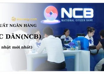 Lãi suất ngân hàng NCB mới nhất. Thông tin ngân hàng Quốc Dân lừa đảo đúng không?