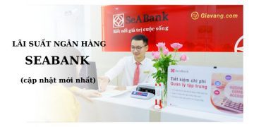 Lãi suất ngân hàng SeABank mới nhất. Ngân hàng nào có lãi suất cao? 4 Lãi suất ngân hàng SeABank mới nhất. Ngân hàng nào có lãi suất cao?