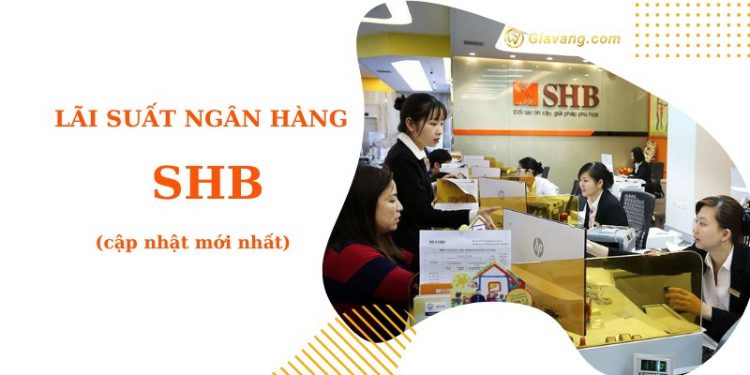 Lãi suất ngân hàng SHB mới nhất. Gửi tiết kiệm ngân hàng SHB an toàn không?