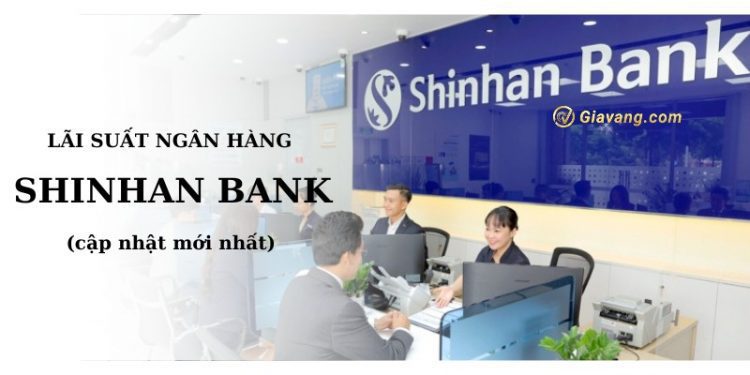 Lãi suất ngân hàng Shinhan Bank mới nhất hiện nay 1 Lãi suất ngân hàng Shinhan Bank mới nhất hiện nay