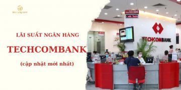 Lãi suất ngân hàng Techcombank hiện nay bao nhiêu? Lãi suất tiết kiệm Lộc Phát Techcombank 7 Lãi suất ngân hàng Techcombank hiện nay bao nhiêu?