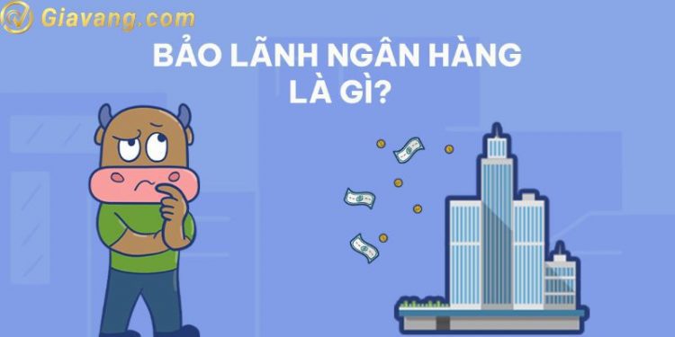 Bảo lãnh ngân hàng là gì? Quy định về bảo lãnh ngân hàng chi tiết
