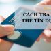 Gợi ý cách trả nợ thẻ tín dụng nhanh chóng và đơn giản 6 Các cách trả nợ thẻ tín dụng đơn giản