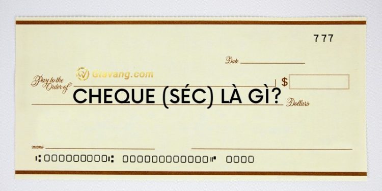 Cheque (Séc) là gì? Có bao nhiêu loại Séc lưu hành hiện nay