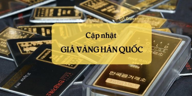 Giá vàng Hàn Quốc 24K hôm nay. Cách mua vàng ở Hàn Quốc