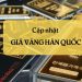 Giá vàng Hàn Quốc 24K hôm nay. Cách mua vàng ở Hàn Quốc 6 Giá vàng Hàn Quốc 24K hôm nay. Cách mua vàng ở Hàn Quốc