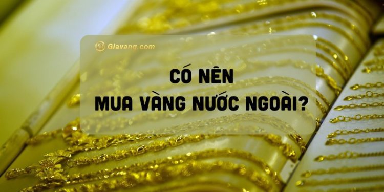 Có nên mua vàng nước ngoài không?