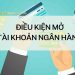 Điều kiện mở tài khoản ngân hàng cho từng đối tượng: cá nhân và doanh nghiệp 6 Điều kiện mở tài khoản ngân hàng từng đối tượng