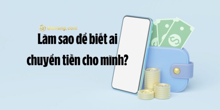 Làm sao để biết ai chuyển tiền cho mình? Hướng dẫn kiểm tra nhanh chóng 1 Làm sao để biết ai chuyển tiền cho mình? Hướng dẫn kiểm tra