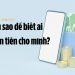 Làm sao để biết ai chuyển tiền cho mình? Hướng dẫn kiểm tra nhanh chóng 6 Làm sao để biết ai chuyển tiền cho mình? Hướng dẫn kiểm tra