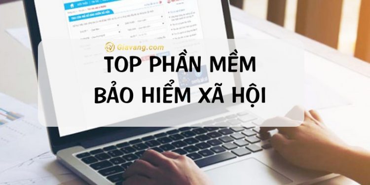 Tổng hợp các phần mềm bảo hiểm xã hội dễ sử dụng nhất hiện nay
