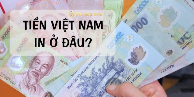 Tiền Việt Nam in ở đâu? Cách nhận biết tiền thật - giả