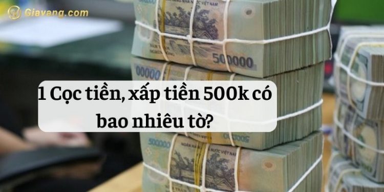 1 Cọc tiền, xấp tiền 500k có bao nhiêu tờ? Cách lưu trữ tiền tệ  1 1 Cọc tiền, xấp tiền 500k có bao nhiêu tờ? Cách lưu trữ tiền tệ