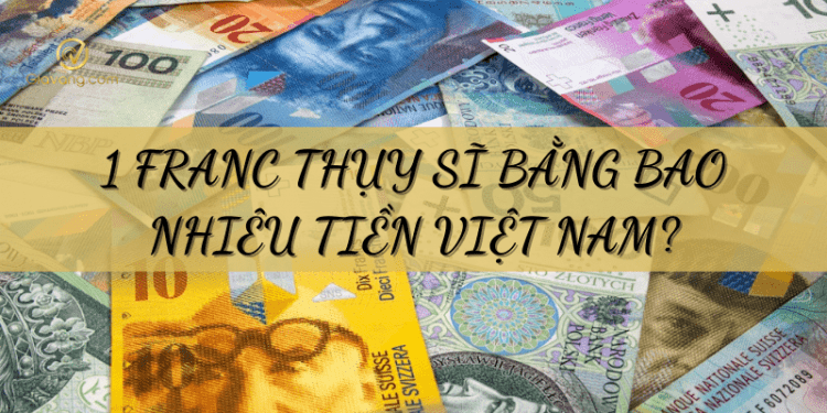 1 Franc Thụy Sĩ bằng bao nhiêu tiền Việt Nam hôm nay? 1 1 Franc Thụy Sĩ (CHF) bằng bao nhiêu tiền Việt Nam?