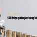 500 triệu gửi ngân hàng lãi bao nhiêu? Lưu ý khi gửi tiết kiệm để được lãi cao 9 500 triệu gửi ngân hàng lãi bao nhiêu? Lưu ý khi gửi tiết kiệm để được lãi cao