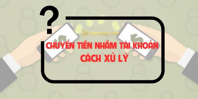 Chuyển tiền nhầm tài khoản người khác có lấy lại được không? 1 Chuyển tiền nhầm tài khoản người khác có lấy lại được không?
