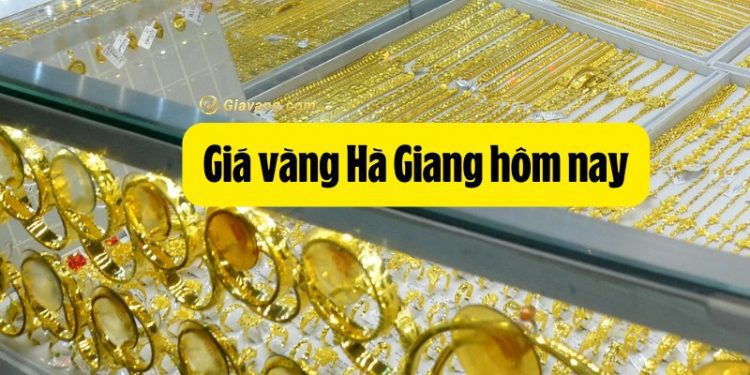 Giá vàng Hà Giang hôm nay tăng hay giảm? Các tiệm vàng Hà Giang uy tín 1 Giá vàng Hà Giang hôm nay tăng hay giảm? Các tiệm vàng Hà Giang uy tín