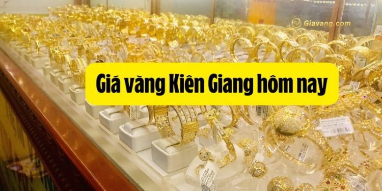 Giá vàng Kiên Giang hôm nay bao nhiêu 1 chỉ? Mua vàng Kiên Giang ở đâu uy tín?