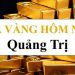 Giá vàng Quảng Trị hôm nay bao nhiêu? Giá vàng ở Đông Hà 9 Giá vàng Quảng Trị hôm nay bao nhiêu? Giá vàng ở Đông Hà