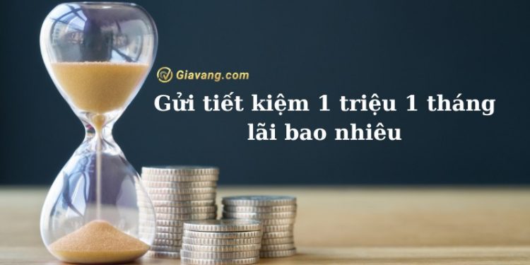 Gửi tiết kiệm 1 triệu 1 tháng lãi bao nhiêu ở các ngân hàng