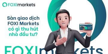 Sàn giao dịch FOXI Markets có gì để thu hút nhà đầu tư? 6 Sàn giao dịch FOXI Markets có gì để thu hút nhà đầu tư?