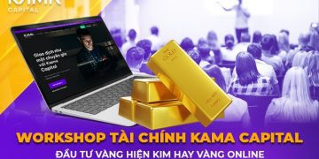Workshop Tài Chính Kama Capital – Đầu tư Vàng hiện kim hay Vàng Online trong thời kỳ lạm phát 16/09/2023