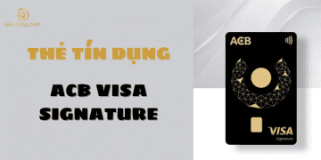 Thẻ tín dụng ACB Visa Signature là gì? Những đặc quyền dành cho chủ thẻ ACB Visa Signature 9 ACB Visa Signature